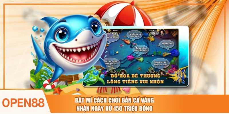 Bật Mí Cách Chơi Bắn Cá Vàng Nhận Ngay Hũ 150 Triệu Đồng