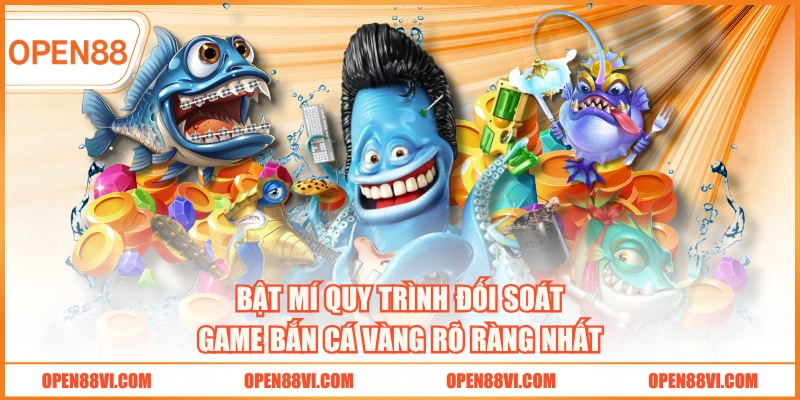 Bật mí quy trình đối soát game bắn cá Vàng rõ ràng nhất