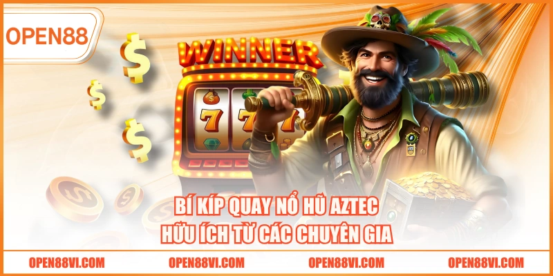 Bí kíp quay nổ hũ Aztec hữu ích từ các chuyên gia
