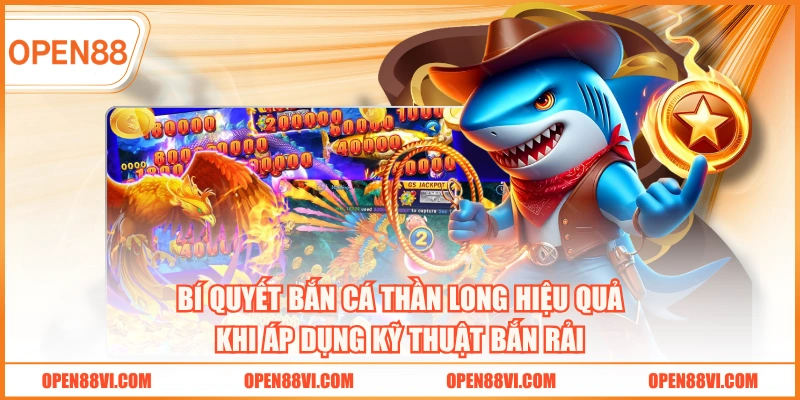 Bí quyết bắn cá Thần Long hiệu quả khi áp dụng kỹ thuật bắn rải
