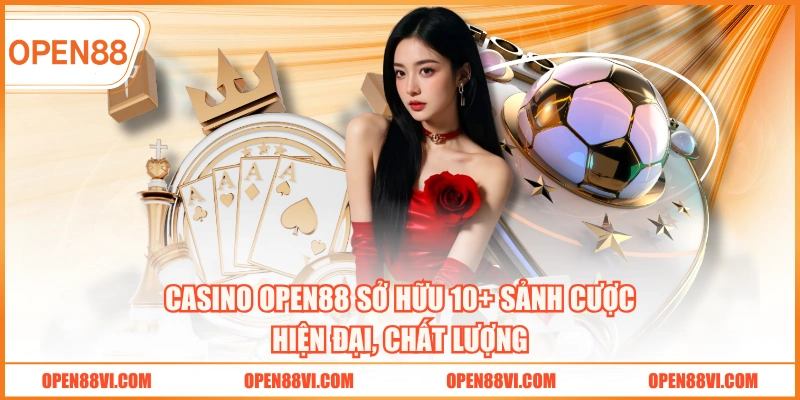 Casino OPEN88 sở hữu 10+ sảnh cược hiện đại, chất lượng