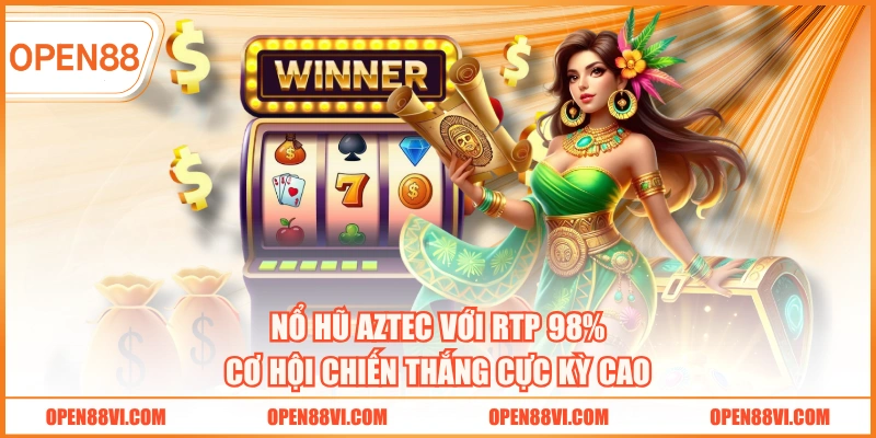 Nổ hũ Aztec với RTP 98% cơ hội chiến thắng cực kỳ cao