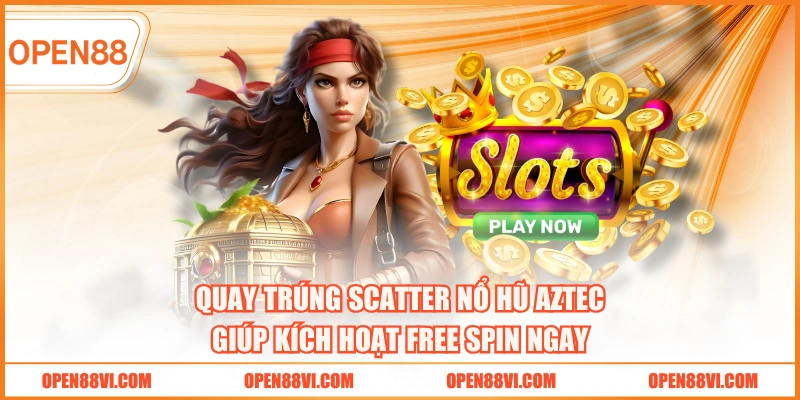Quay trúng Scatter nổ hũ Aztec giúp kích hoạt Free Spin ngay