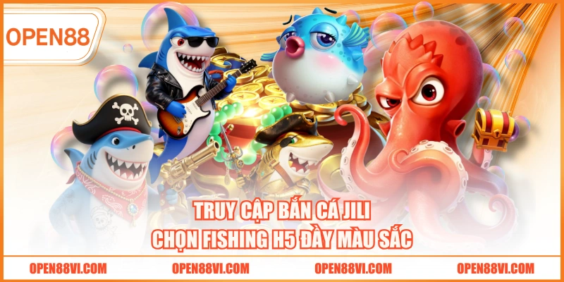 Truy cập bắn cá JILI chọn Fishing H5 đầy màu sắc